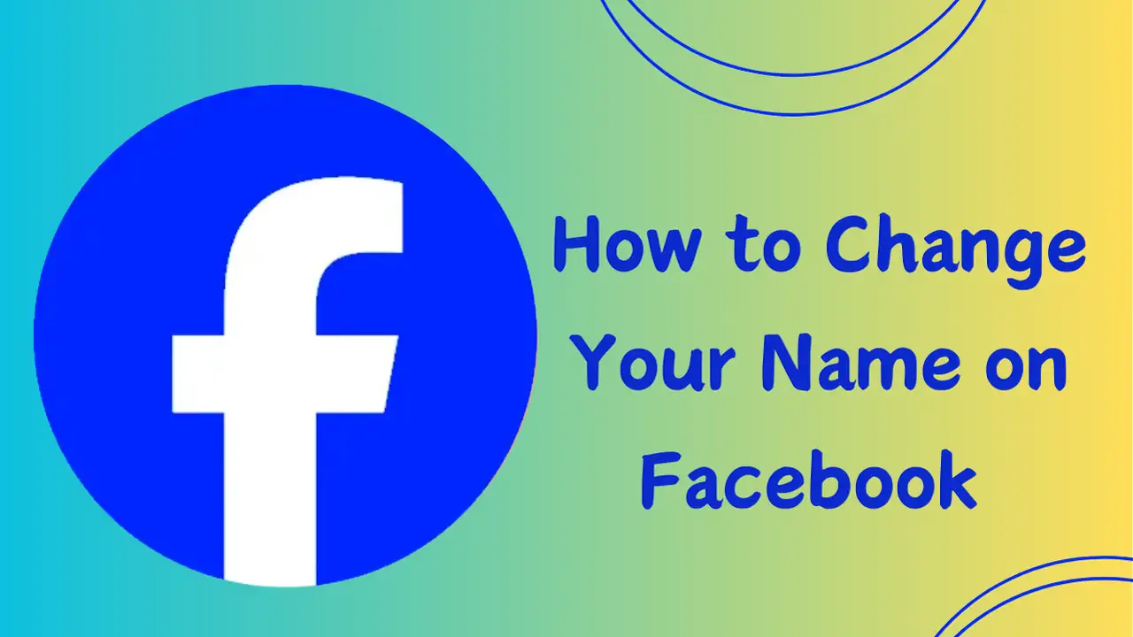 Foolproof tips on how to change your name on Facebook successfully